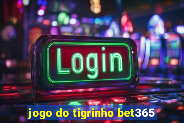 jogo do tigrinho bet365